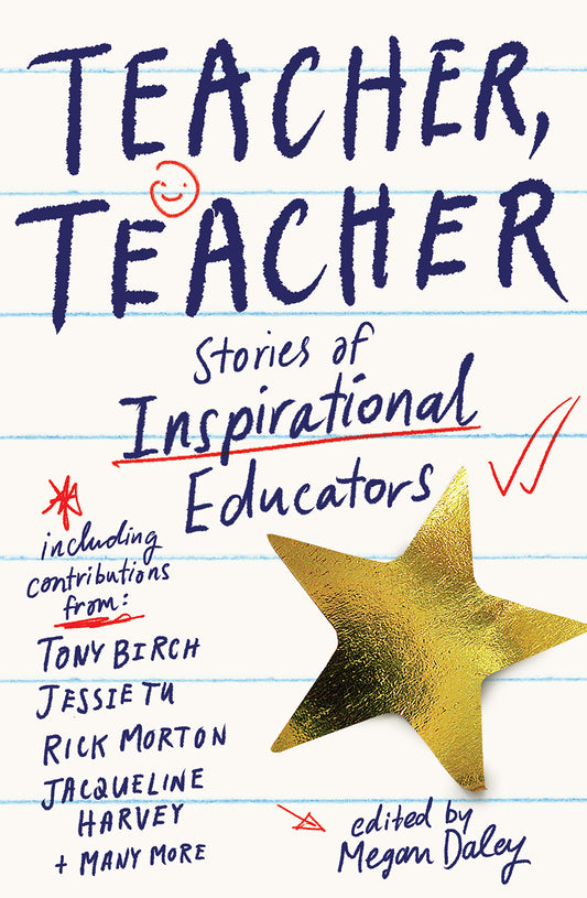 Teacher, Teacher Edited by Megan Daley